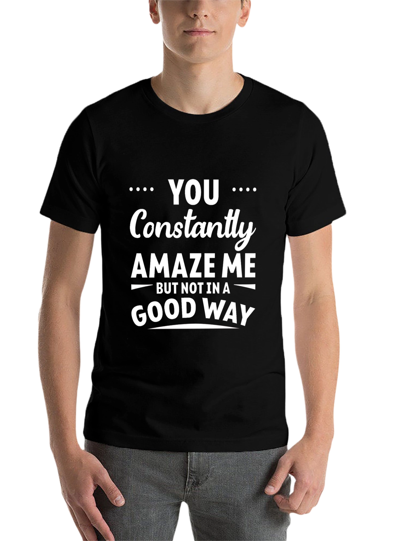 Black Funny Sarcastic Humor T-Shirt - You Constantly Amaze Me view 7