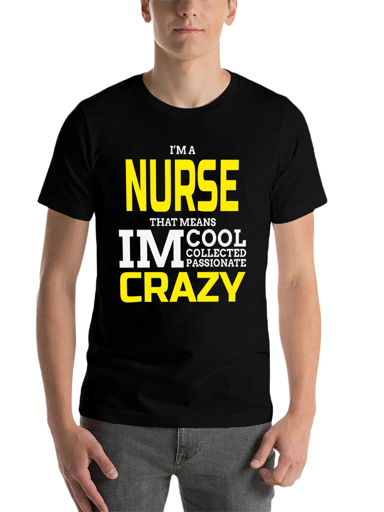 Black I'm A Nurse T-Shirt - Cool, Collected, Passionate, Crazy view 7