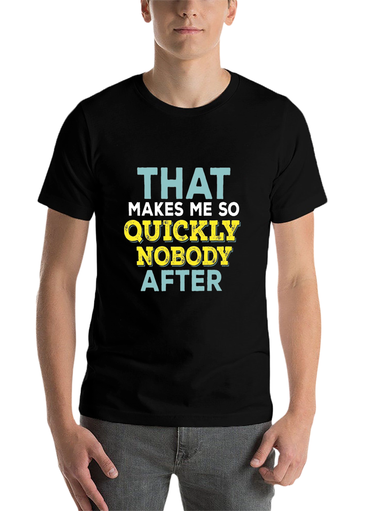 Black Funny Sarcastic T-Shirt - That Makes Me So Quickly Nobody After view 7