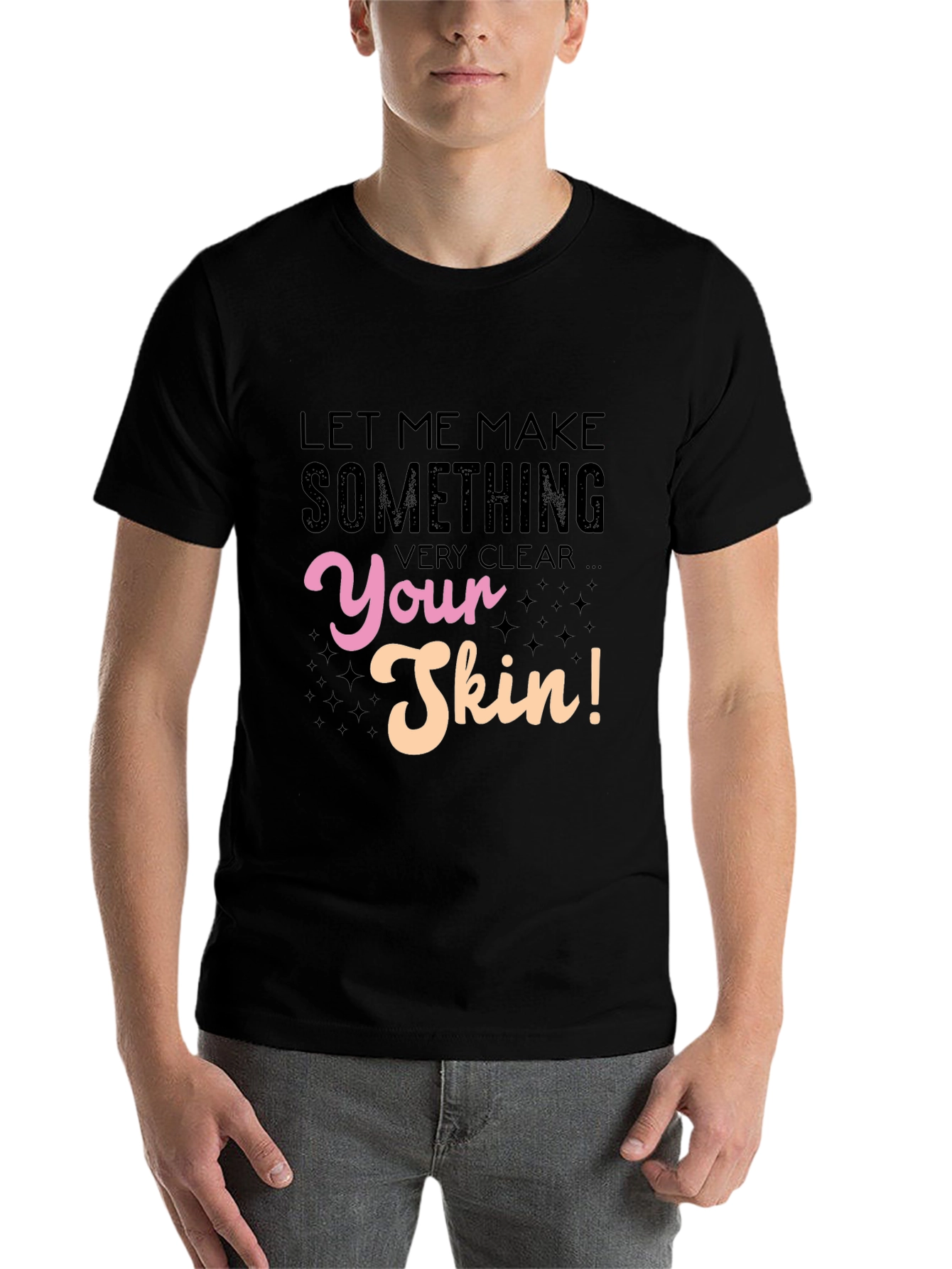 Let Me Make Something Very Clear Your Skin T-Shirt - 7