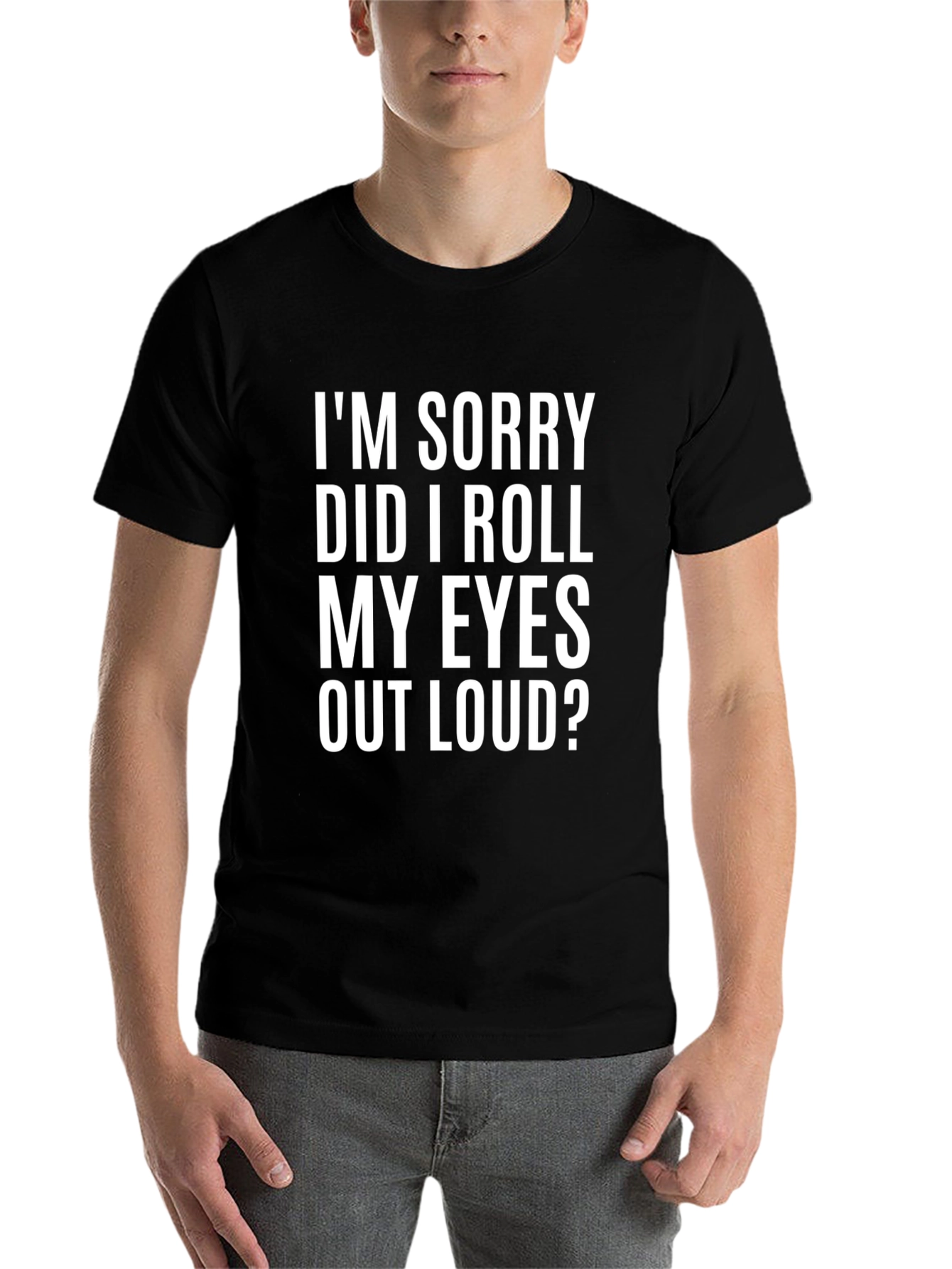 Black Funny Graphic T-Shirt - I'm Sorry Did I Roll My Eyes Out Loud? view 7