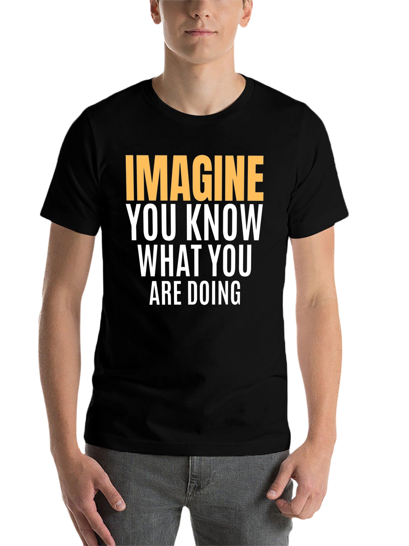 Black Imagine You Know What You Are Doing - Graphic Tee view 7