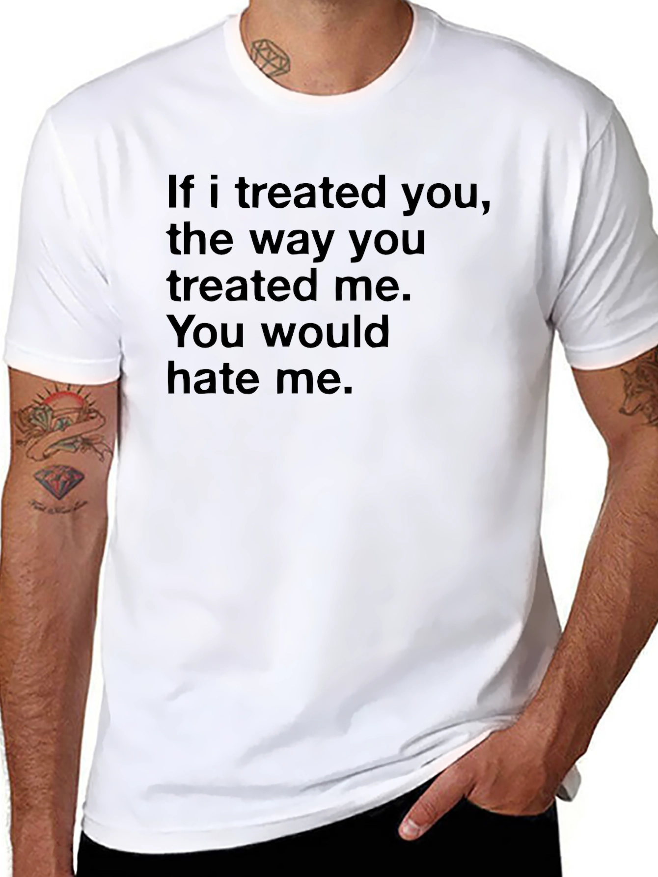 Statement T-Shirt: "If I Treated You..." - 8