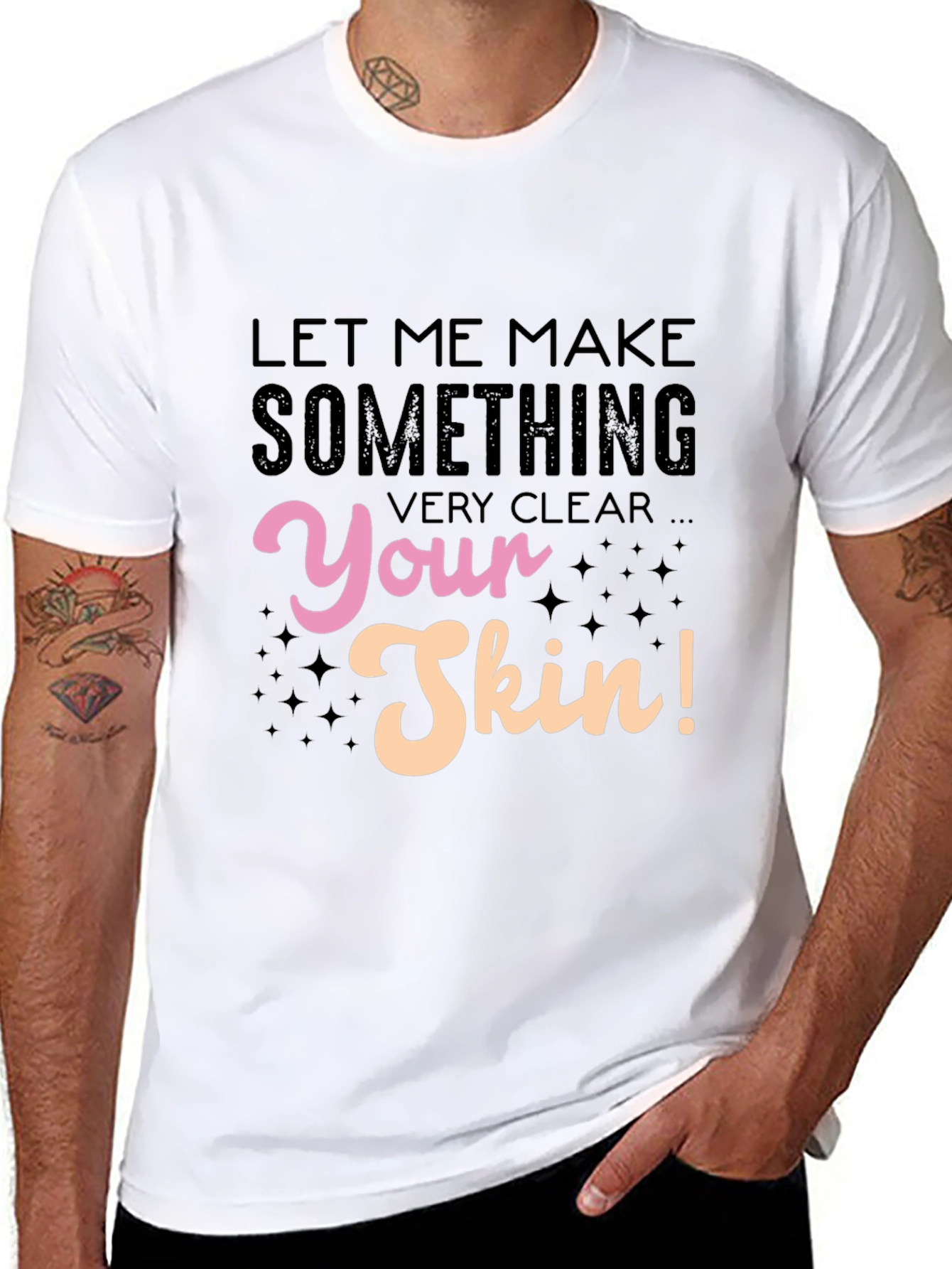Let Me Make Something Very Clear Your Skin T-Shirt - 8