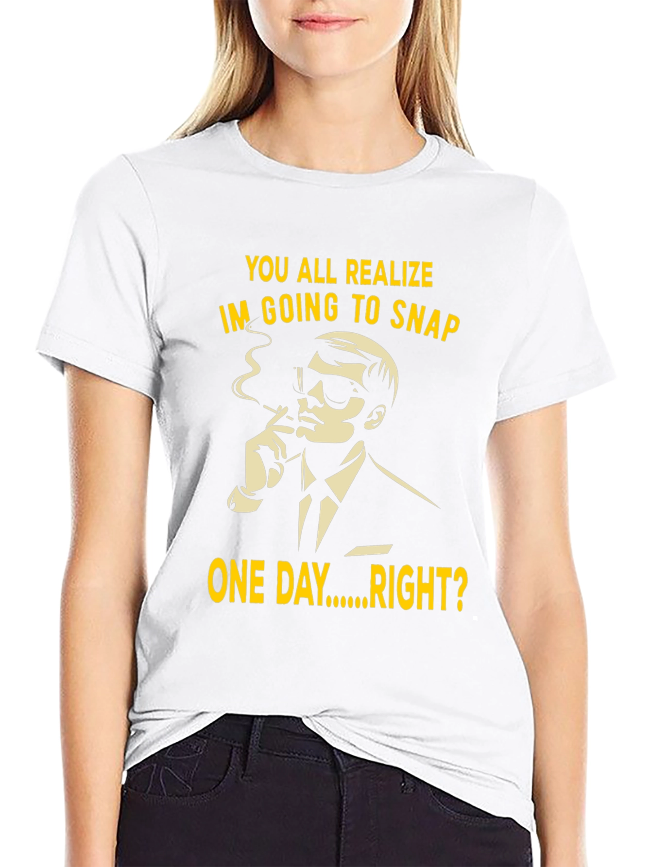 Black Humorous T-Shirt: You All Realize I'm Going to Snap One Day Right? view 9