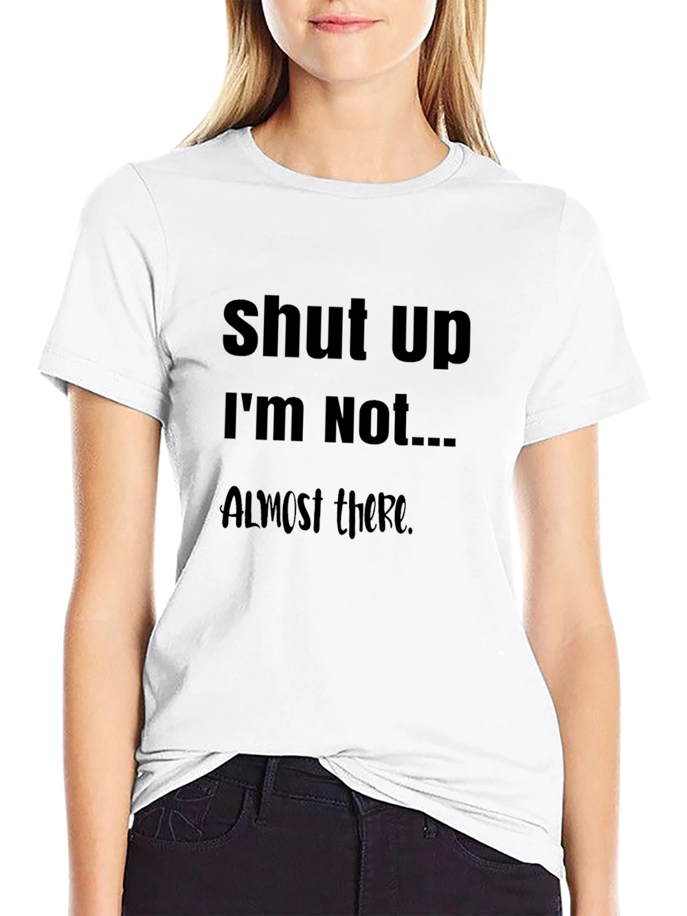 Black Funny Slogan T-Shirt: Shut Up I'm Not Almost There Humor Tee view 9