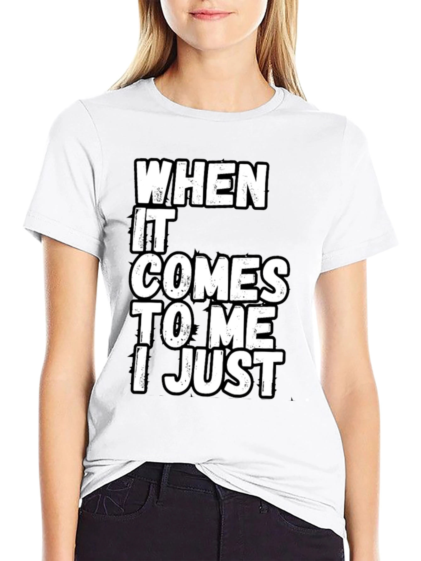 Black Funny Sarcastic T-Shirt - "When It Comes to Me I Just" view 9