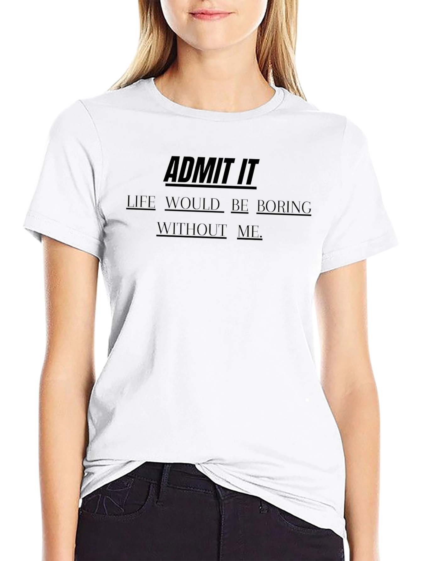 Black Admit It - Life Would Be Boring Without Me - Funny T-Shirt view 9