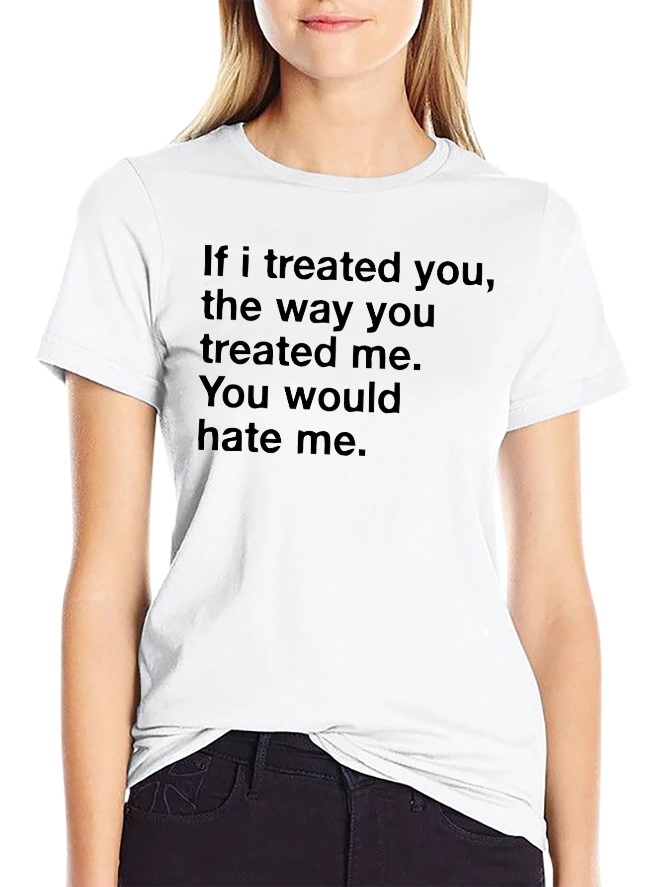 Statement T-Shirt: "If I Treated You..." - 9