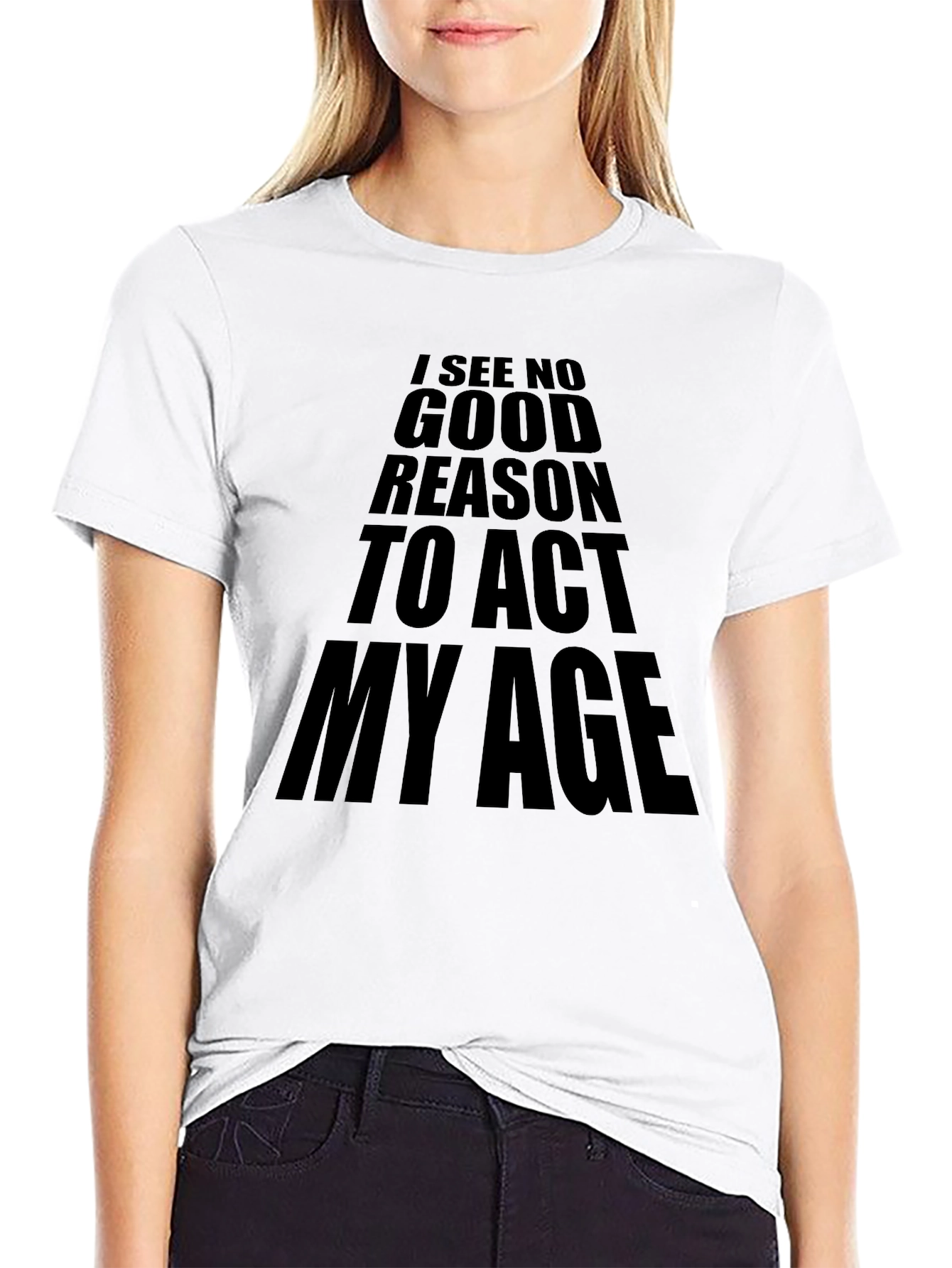 Black I See No Good Reason To Act My Age T-Shirt view 9